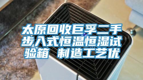 太原回收巨孚二手步入式恒溫恒濕試驗(yàn)箱 制造工藝優(yōu)