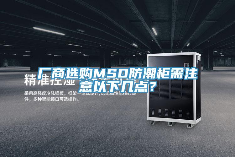 廠商選購MSD防潮柜需注意以下幾點？
