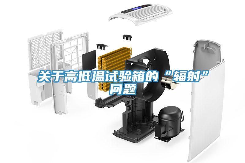 關于高低溫試驗箱的“輻射”問題