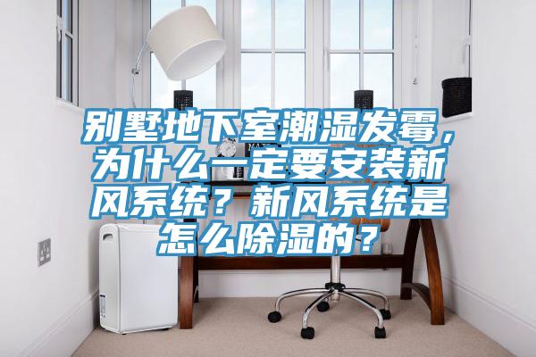 別墅地下室潮濕發(fā)霉，為什么一定要安裝新風(fēng)系統(tǒng)？新風(fēng)系統(tǒng)是怎么除濕的？