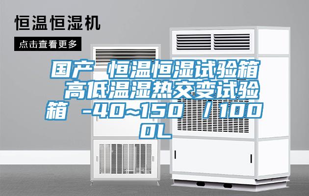 國產(chǎn) 恒溫恒濕試驗箱 高低溫濕熱交變試驗箱 -40~150℃／1000L