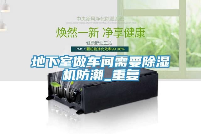 地下室做車(chē)間需要除濕機(jī)防潮_重復(fù)