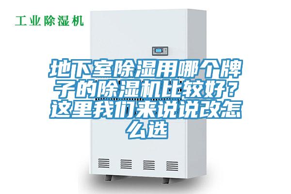 地下室除濕用哪個(gè)牌子的除濕機(jī)比較好？這里我們來說說改怎么選