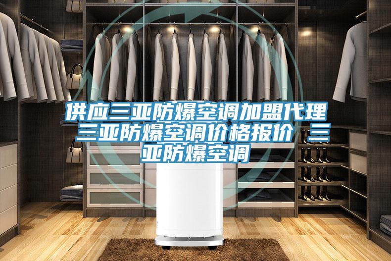 供應(yīng)三亞防爆空調(diào)加盟代理 三亞防爆空調(diào)價(jià)格報(bào)價(jià) 三亞防爆空調(diào)