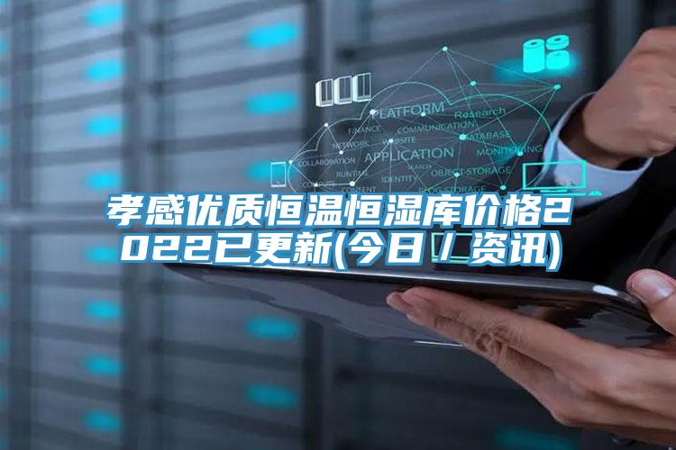 孝感優(yōu)質(zhì)恒溫恒濕庫(kù)價(jià)格2022已更新(今日／資訊)