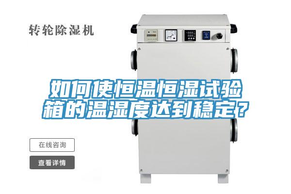 如何使恒溫恒濕試驗(yàn)箱的溫濕度達(dá)到穩(wěn)定？
