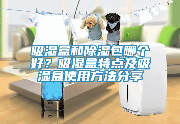 吸濕盒和除濕包哪個好？吸濕盒特點及吸濕盒使用方法分享