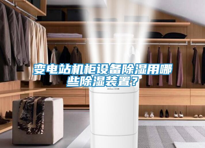 變電站機(jī)柜設(shè)備除濕用哪些除濕裝置？