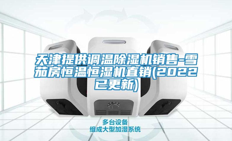 天津提供調(diào)溫除濕機(jī)銷(xiāo)售-雪茄房恒溫恒濕機(jī)直銷(xiāo)(2022已更新)