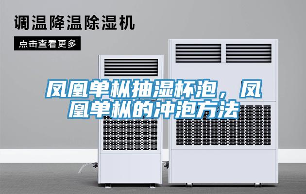 鳳凰單樅抽濕杯泡，鳳凰單樅的沖泡方法