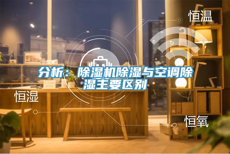 分析：除濕機(jī)除濕與空調(diào)除濕主要區(qū)別
