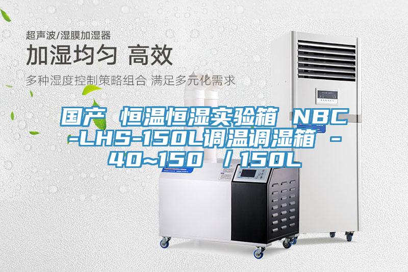 國產(chǎn) 恒溫恒濕實驗箱 NBC-LHS-150L調(diào)溫調(diào)濕箱 -40~150℃／150L