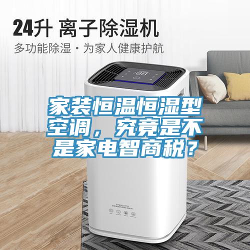家裝恒溫恒濕型空調，究竟是不是家電智商稅？