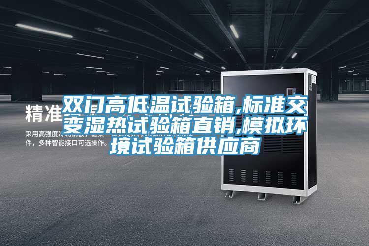 雙門高低溫試驗箱,標準交變濕熱試驗箱直銷,模擬環(huán)境試驗箱供應商