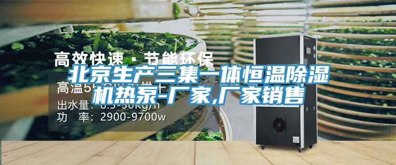 北京生產(chǎn)三集一體恒溫除濕機熱泵-廠家,廠家銷售