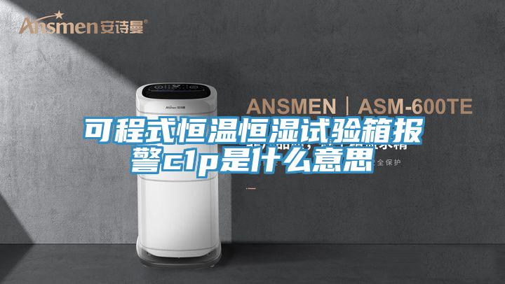 可程式恒溫恒濕試驗(yàn)箱報(bào)警c1p是什么意思