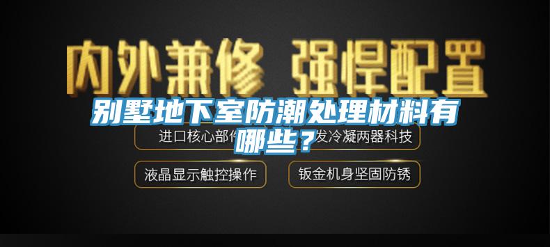 別墅地下室防潮處理材料有哪些？