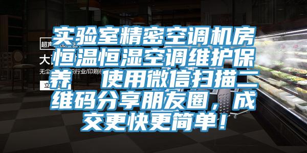 實(shí)驗(yàn)室精密空調(diào)機(jī)房恒溫恒濕空調(diào)維護(hù)保養(yǎng)  使用微信掃描二維碼分享朋友圈，成交更快更簡(jiǎn)單！