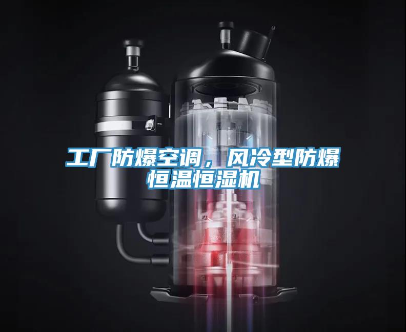 工廠防爆空調(diào)，風(fēng)冷型防爆恒溫恒濕機(jī)