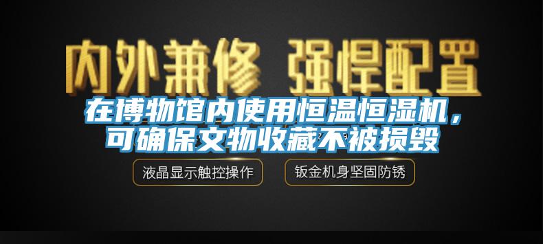 在博物館內(nèi)使用恒溫恒濕機(jī)，可確保文物收藏不被損毀