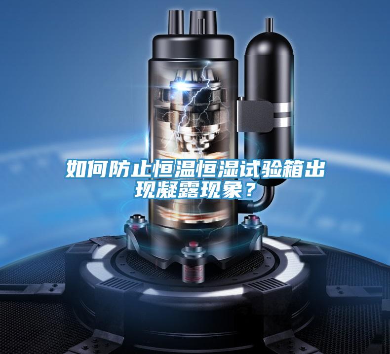 如何防止恒溫恒濕試驗(yàn)箱出現(xiàn)凝露現(xiàn)象？