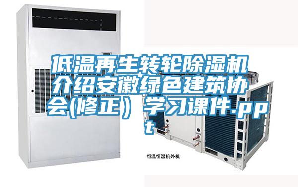 低溫再生轉(zhuǎn)輪除濕機(jī)介紹安徽綠色建筑協(xié)會(修正）學(xué)習(xí)課件.ppt