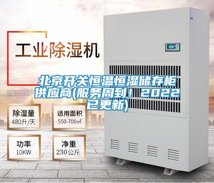北京開關(guān)恒溫恒濕儲存柜供應商(服務周到！2022已更新)