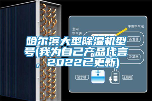 哈爾濱大型除濕機型號(我為自己產(chǎn)品代言，2022已更新)