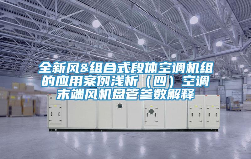 全新風(fēng)&組合式段體空調(diào)機(jī)組的應(yīng)用案例淺析（四）空調(diào)末端風(fēng)機(jī)盤(pán)管參數(shù)解釋