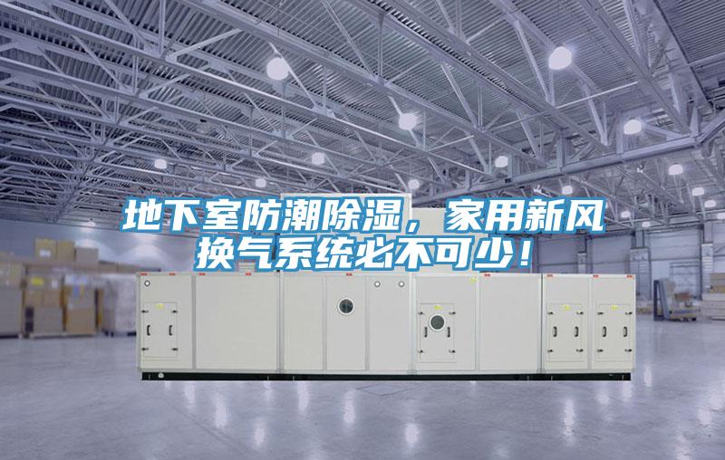地下室防潮除濕，家用新風(fēng)換氣系統(tǒng)必不可少！