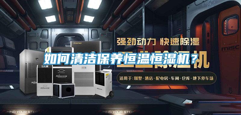 如何清潔保養(yǎng)恒溫恒濕機(jī)？