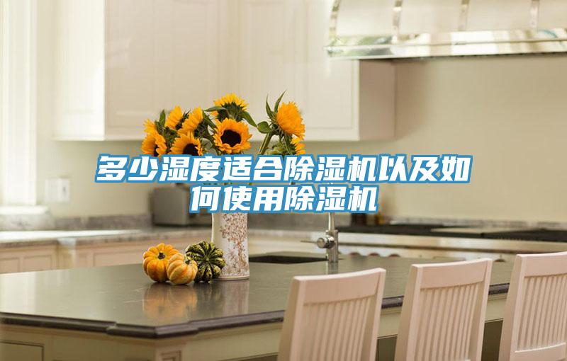 多少濕度適合除濕機(jī)以及如何使用除濕機(jī)