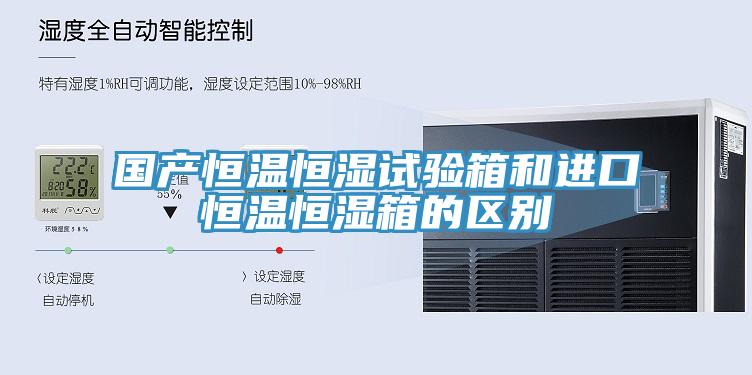 國產(chǎn)恒溫恒濕試驗箱和進口恒溫恒濕箱的區(qū)別