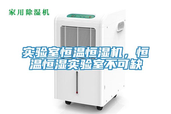實驗室恒溫恒濕機，恒溫恒濕實驗室不可缺