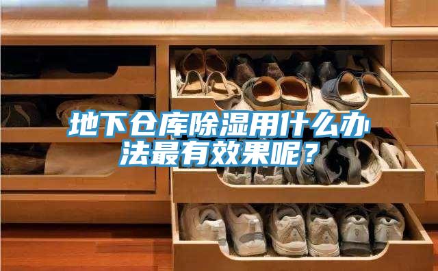 地下倉庫除濕用什么辦法最有效果呢？