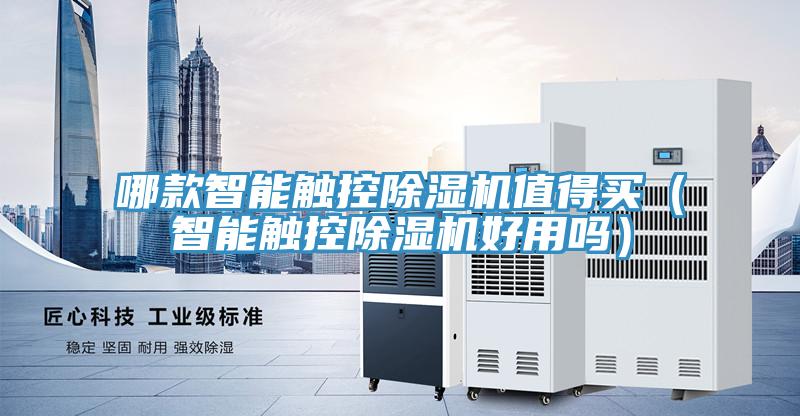 哪款智能觸控除濕機(jī)值得買（智能觸控除濕機(jī)好用嗎）