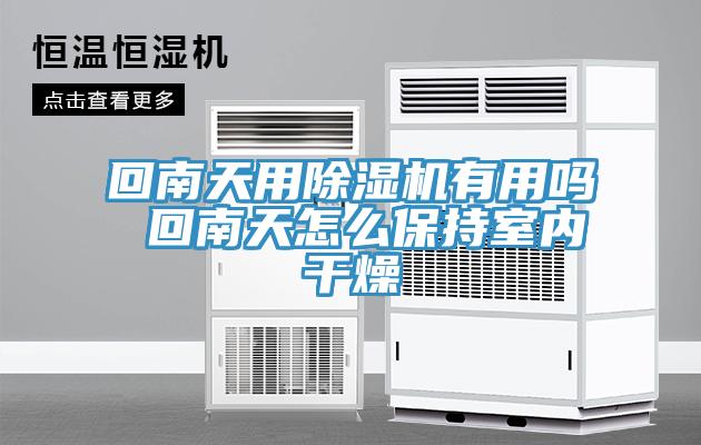 回南天用除濕機(jī)有用嗎 回南天怎么保持室內(nèi)干燥