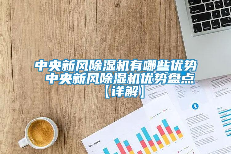 中央新風(fēng)除濕機(jī)有哪些優(yōu)勢 中央新風(fēng)除濕機(jī)優(yōu)勢盤點(diǎn)【詳解】