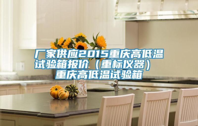 廠家供應(yīng)2015重慶高低溫試驗(yàn)箱報(bào)價(jià)（重標(biāo)儀器） 重慶高低溫試驗(yàn)箱