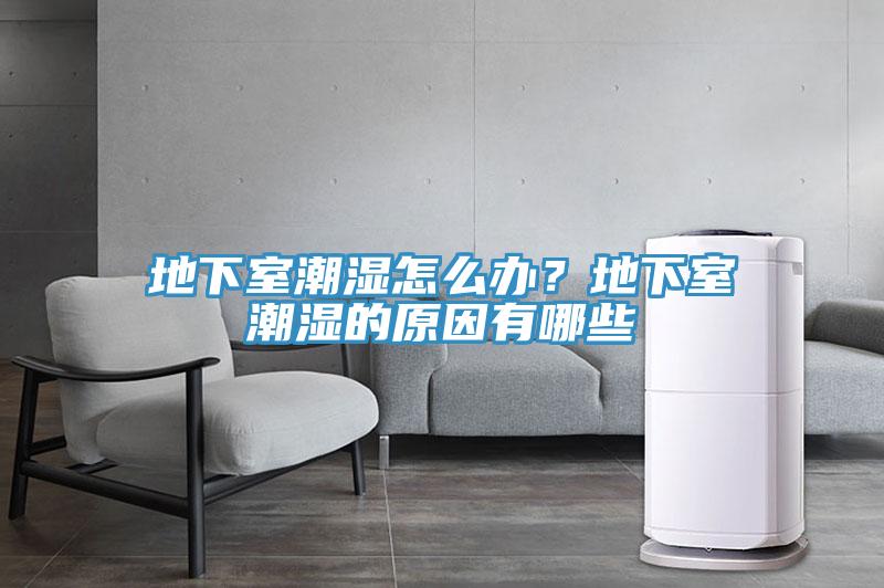 地下室潮濕怎么辦？地下室潮濕的原因有哪些