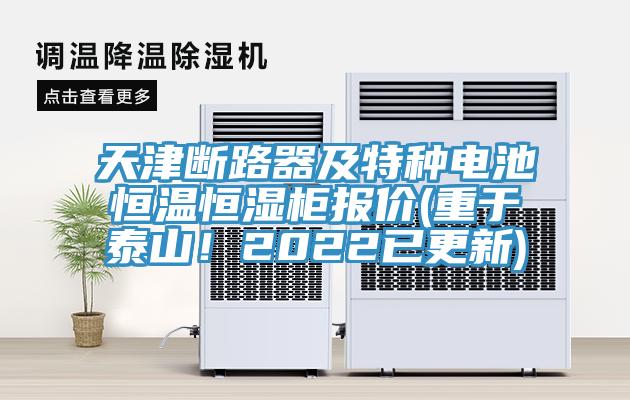 天津斷路器及特種電池恒溫恒濕柜報(bào)價(jià)(重于泰山！2022已更新)