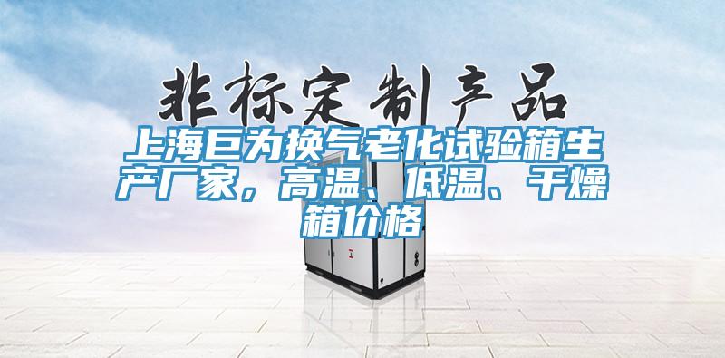 上海巨為換氣老化試驗(yàn)箱生產(chǎn)廠家，高溫、低溫、干燥箱價(jià)格
