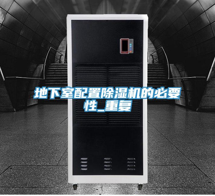 地下室配置除濕機(jī)的必要性_重復(fù)