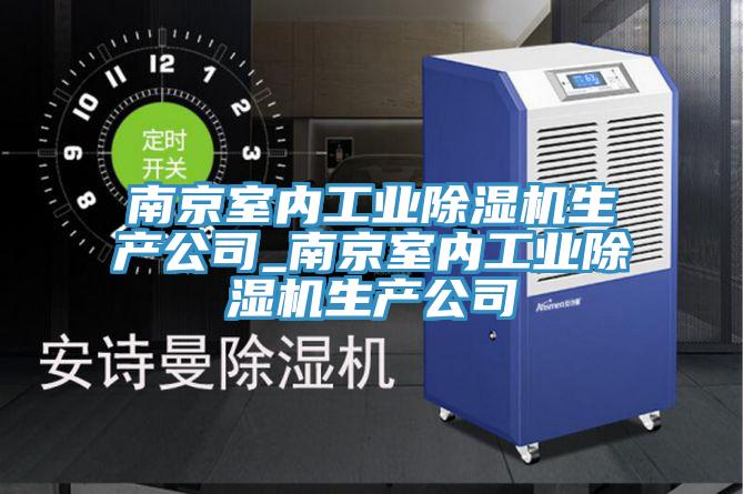 南京室內(nèi)工業(yè)除濕機(jī)生產(chǎn)公司_南京室內(nèi)工業(yè)除濕機(jī)生產(chǎn)公司