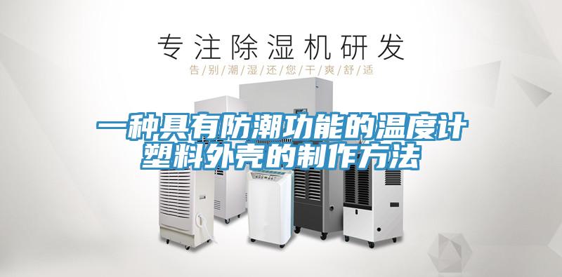 一種具有防潮功能的溫度計(jì)塑料外殼的制作方法