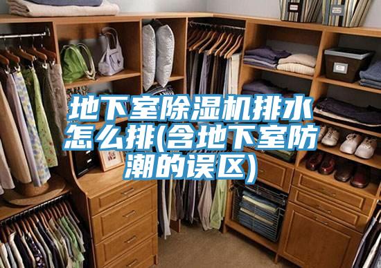 地下室除濕機(jī)排水怎么排(含地下室防潮的誤區(qū))