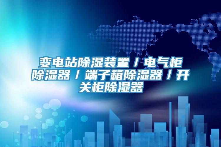 變電站除濕裝置／電氣柜除濕器／端子箱除濕器／開關(guān)柜除濕器