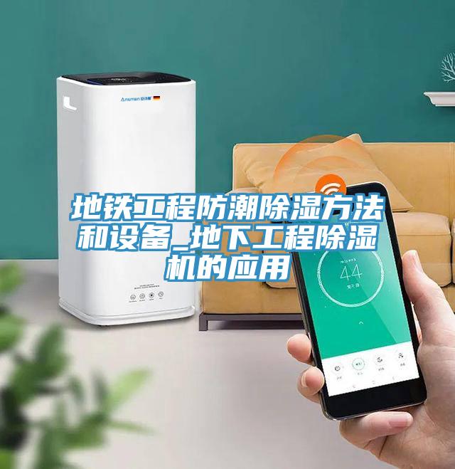 地鐵工程防潮除濕方法和設(shè)備_地下工程除濕機的應(yīng)用