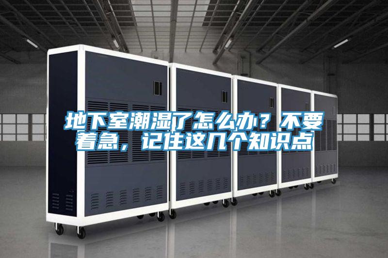 地下室潮濕了怎么辦？不要著急，記住這幾個知識點