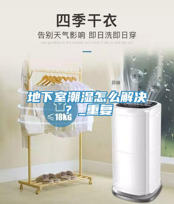 地下室潮濕怎么解決？_重復